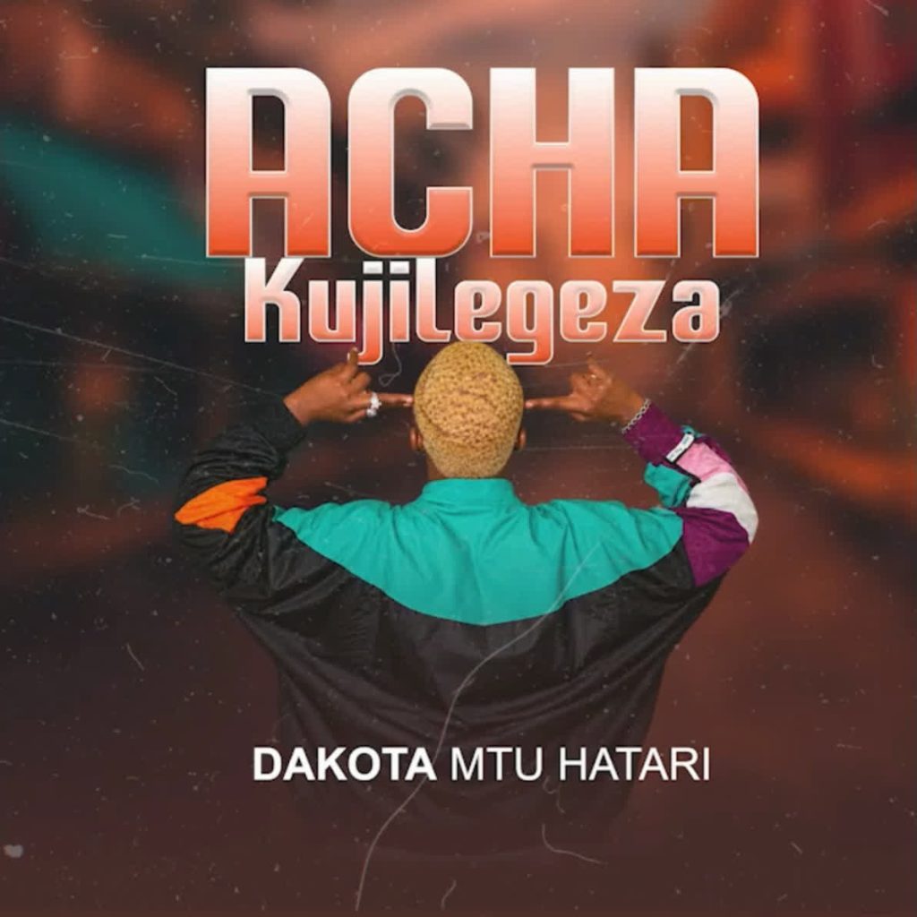 Dakota mtu hatari – Acha kujlegeza by Dakota Mtu Hatari